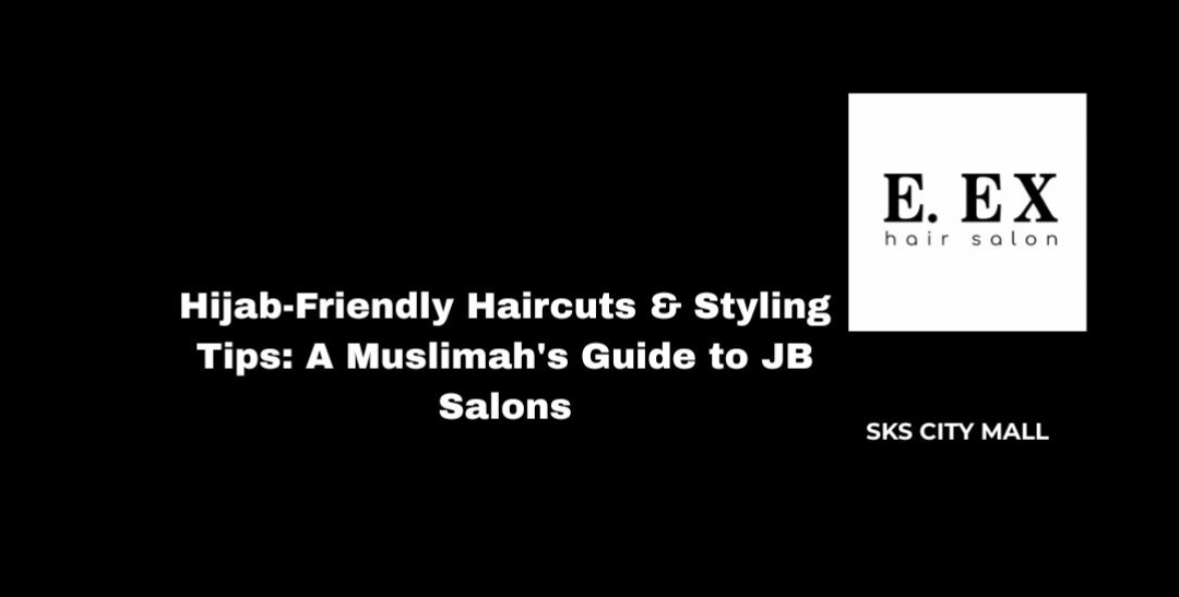 Hijab-Friendly Haircuts & Styling Tips: A Muslimah’s Guide to JB Salons