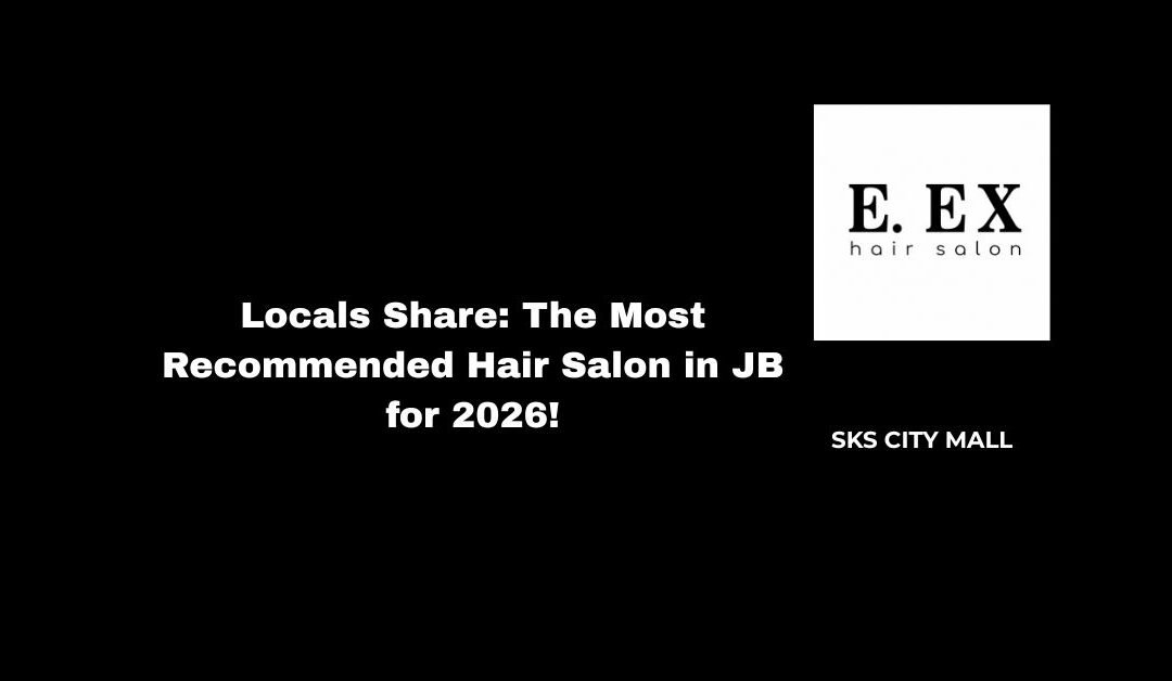 Locals Share_ The Most Recommended Hair Salon in JB for 2026!