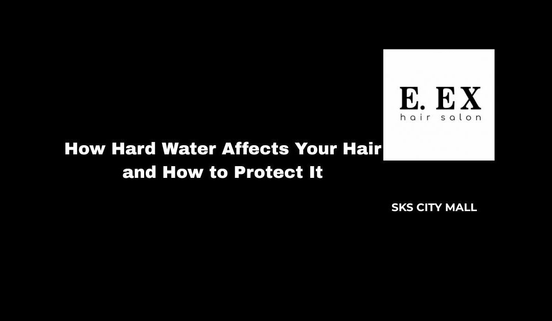How Hard Water Affects Your Hair and How to Protect It